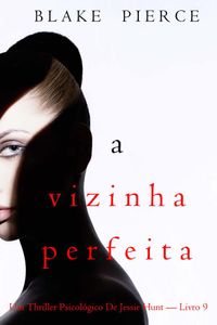 A Vizinha Perfeita (Um Thriller Psicológico De Jessie Hunt — Livro 9)