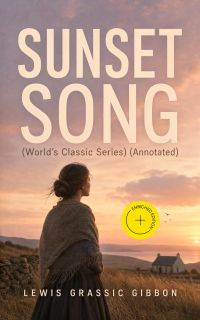 SUNSET SONG (World's Classic Series) (Annotated)