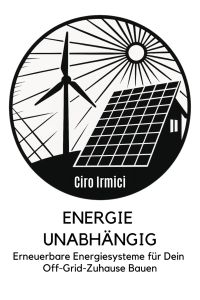 ENERGIE UNABHÄNGIG: Erneuerbare Energiesysteme für Dein Off-Grid-Zuhause Bauen