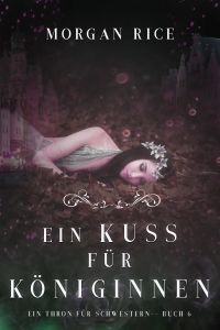 Ein Kuss für Königinnen (Ein Thron für Schwestern —Buch Sechs)