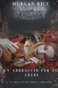 Un Abbraccio Per Gli Eredi (Un Trono per due Sorelle—Libro Otto)