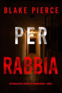 Per rabbia (Un thriller dell’agente FBI Morgan Cross – Libro 2)