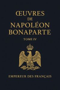 Œuvres de Napoléon Bonaparte, Tome IV.