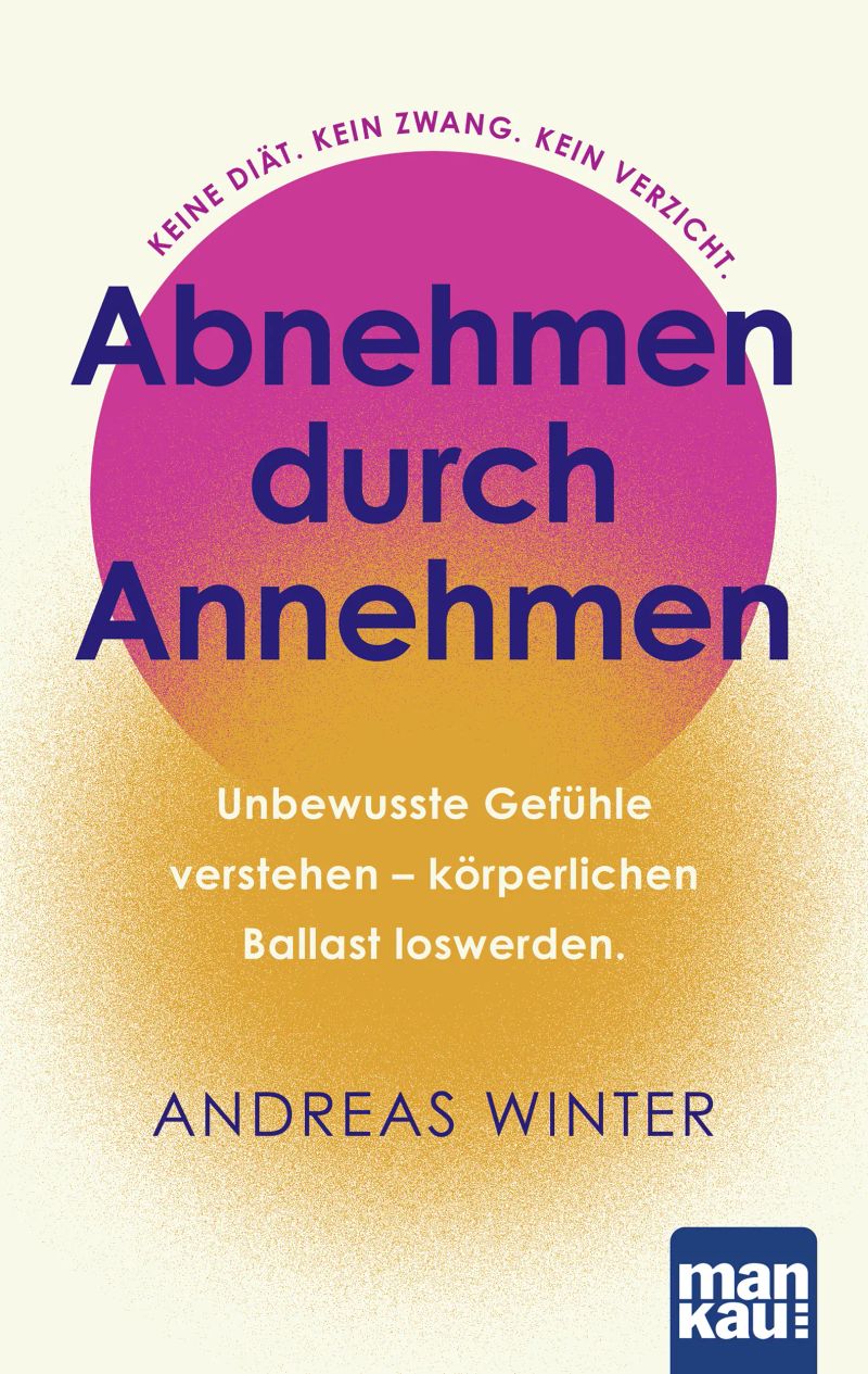 Abnehmen durch Annehmen. Unbewusste Gefühle verstehen – körperlichen Ballast loswerden