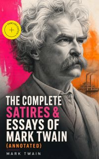 The Complete Satires & Essays of Mark Twain (Annotated)