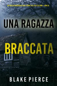 Una Ragazza Braccata (Un thriller mozzafiato con l'agente dell'FBI Ella Dark - Libro 23)