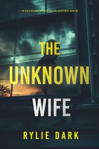 The Unknown Wife (An Aria Brandt Psychological Thriller—Book Two): An unputdownable psychological thriller packed cover to cover with twists and turns