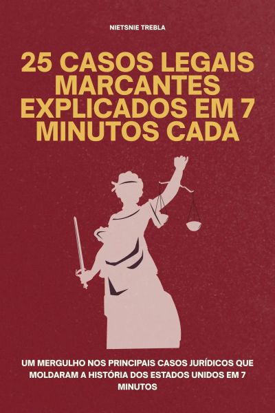 25 Casos Legais Marcantes Explicados em 7 Minutos Cada