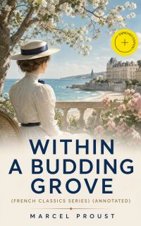 WITHIN A BUDDING GROVE (French Classics Series) (Annotated)