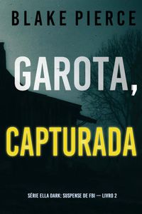 Garota, Capturada (Série Ella Dark: Suspense de FBI — Livro 2)