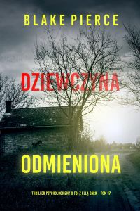 Dziewczyna, odmieniona (Thriller psychologiczny o FBI z Ellą Dark – Tom 17)