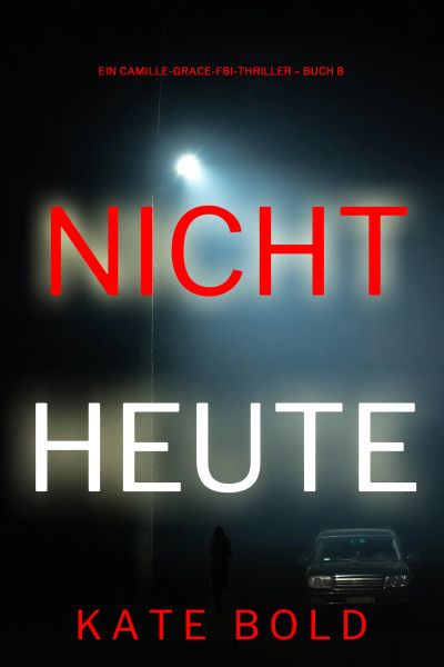 Nicht heute (Ein Camille-Grace-FBI-Thriller – Buch 8)