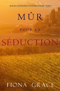 Mûr pour la Séduction (Roman à Suspense en Vignoble Toscan – Tome 4)