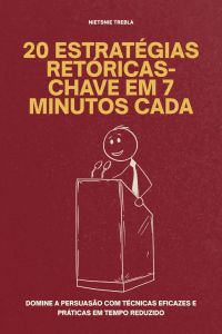 20 Estratégias Retóricas-chave em 7 Minutos Cada