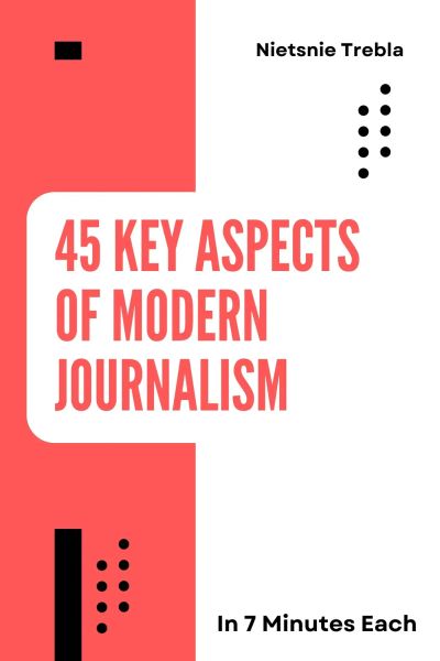 45 Key Aspects of Modern Journalism in 7 Minutes Each
