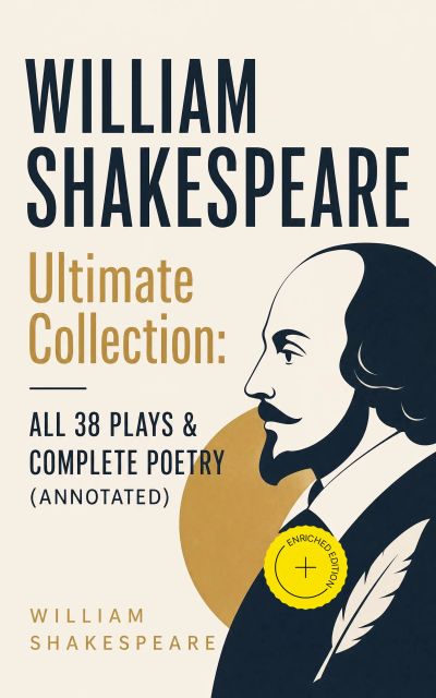 WILLIAM SHAKESPEARE Ultimate Collection: ALL 38 Plays & Complete Poetry (Annotated)