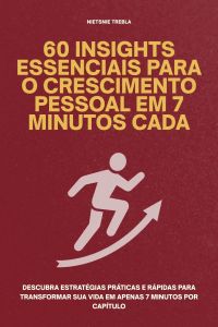 60 Insights Essenciais para o Crescimento Pessoal em 7 Minutos Cada