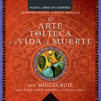 arte tolteca de la vida y la muerte (The Toltec Art of Life and Death)