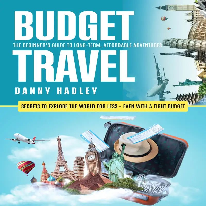 Budget Travel: The Beginner’s Guide to Long-term, Affordable Adventures (Secrets to Explore the World for Less - Even With a Tight Budget)