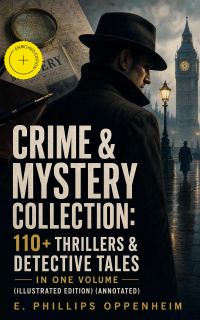 Crime & Mystery Collection: 110+ Thrillers & Detective Tales in One Volume (Illustrated Edition) (Annotated)
