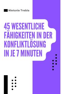 45 Wesentliche Fähigkeiten in der Konfliktlösung in je 7 Minuten