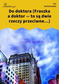 Do doktora (Fraszka a doktor — to są dwie rzeczy przeciwne...)