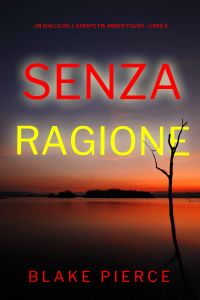 Senza Ragione (Un giallo dell’agente FBI Amber Young - Libro 5)