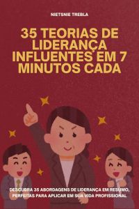 35 Teorias de Liderança Influentes em 7 Minutos Cada