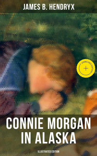 CONNIE MORGAN IN ALASKA (Illustrated Edition)