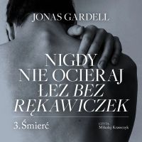 Nigdy nie ocieraj łez bez rękawiczek. Śmierć