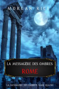 La Messagère des Ombres: Rome (La Messagère des Ombres – Tome Quatre)
