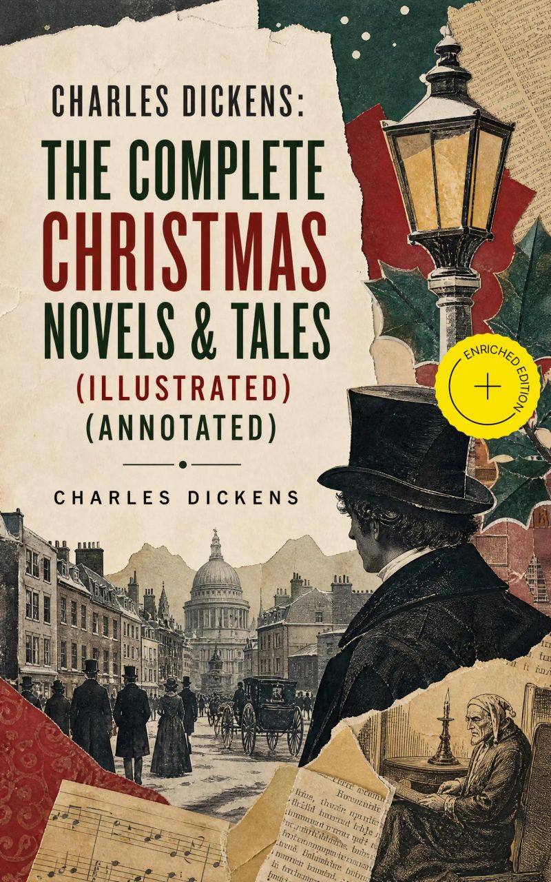 Charles Dickens: The Complete Christmas Novels & Tales (Illustrated) (Annotated)