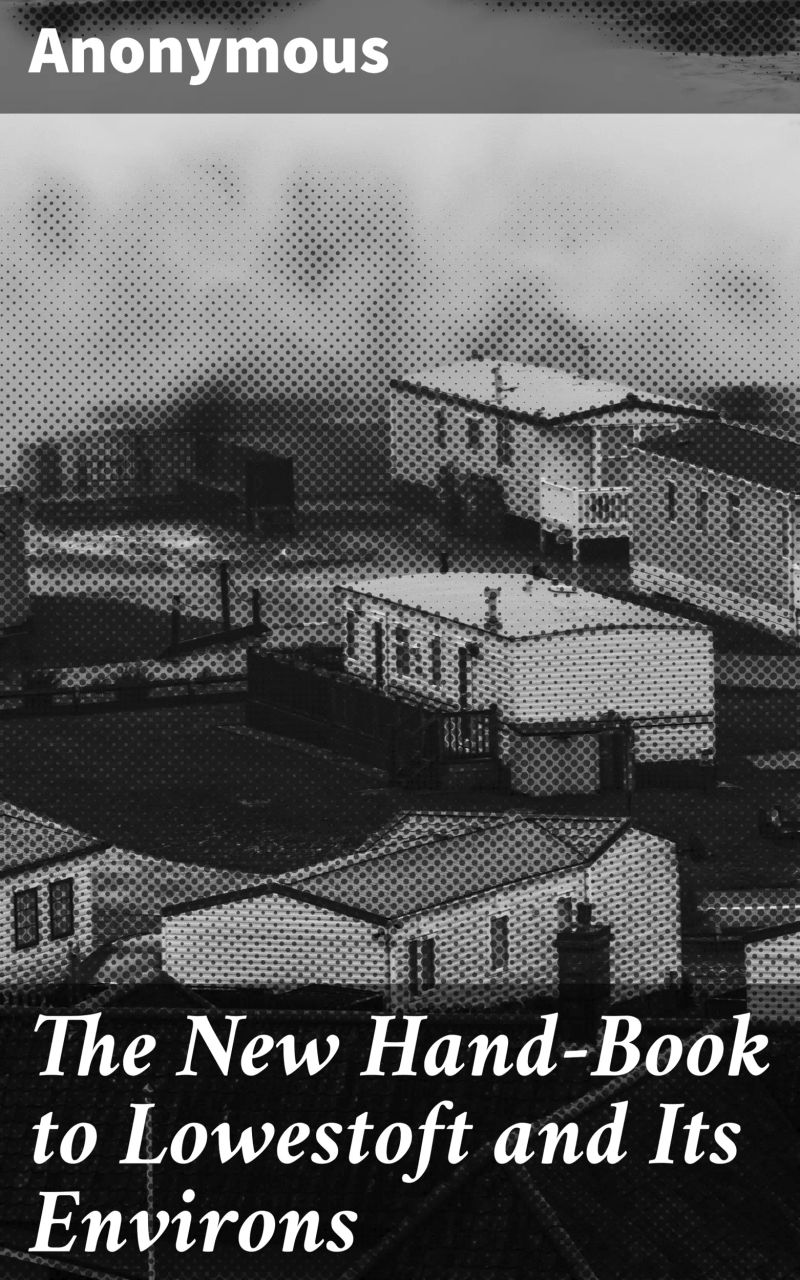 The New Hand-Book to Lowestoft and Its Environs
