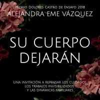 Su cuerpo dejarán. Una invitación a repensar los cuidados, los trabajos invisibilizados y las dinámicas familiares