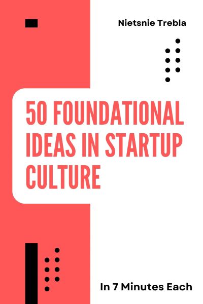 50 Foundational Ideas in Startup Culture in 7 Minutes Each