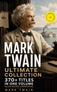 MARK TWAIN Ultimate Collection: 370+ Titles in One Volume (Illustrated) (Annotated)