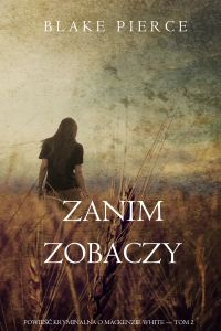 Zanim zobaczy (Powieść kryminalna o Mackenzie White — Tom 2)