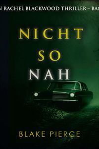 Nicht so Nah (Ein Rachel Blackwood Thriller – Band 3)