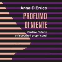Profumo di niente. Perdere l'olfatto e riscoprire i propri sensi