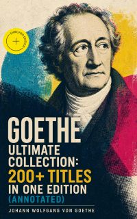 GOETHE Ultimate Collection: 200+ Titles in One Edition (Annotated)
