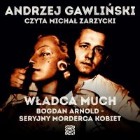 Władca Much. Bogdan Arnold - seryjny morderca kobiet