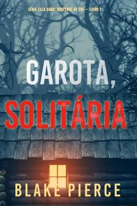 Garota, Solitária (Série Ella Dark: Suspense de FBI — Livro 1)