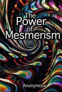 The Power of Mesmerism
A Highly Erotic Narrative of Voluptuous Facts and Fancies