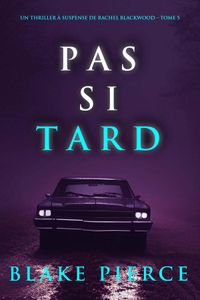 Pas si tard (Un thriller à suspense de Rachel Blackwood – Tome 5)