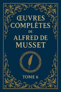 Œuvres Complètes de Alfred de Musset — Tome 6.