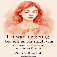 Ich war nie genug – bis ich es für mich war: Die Stille Reise zurück zu meinem Herzen.