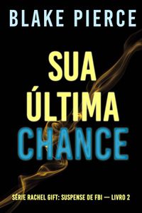 Sua Última Chance (Série Rachel Gift: Suspense de FBI — Livro 2)