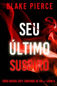 Seu Último Suspiro (Série Rachel Gift: Suspense de FBI — Livro 6)
