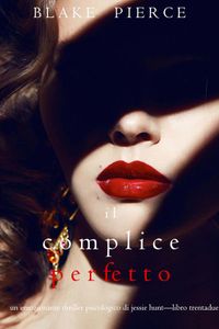 Il Complice Perfetto (Un emozionante thriller psicologico di Jessie Hunt—Libro Trentadue)