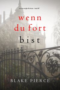 Wenn du fort bist (Ein Finn-Wright-FBI-Krimi – Band Sieben) 
